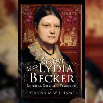 Pankhurst Centre - The Great Miss Lydia Becker by Joanna M Williams